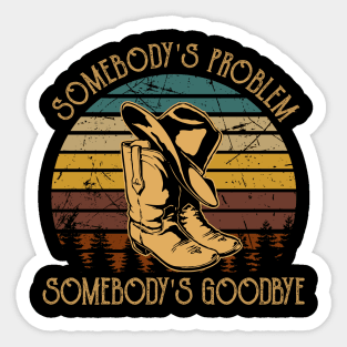 Somebody's Problem, Somebody's Goodbye Cowboy Hat And Boots Sticker